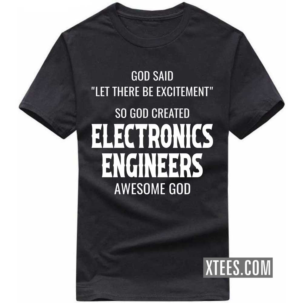 God Said Let There Be Excitement So God Created ELECTRONICS ENGINEERs Awesome God Profession T-shirt image
