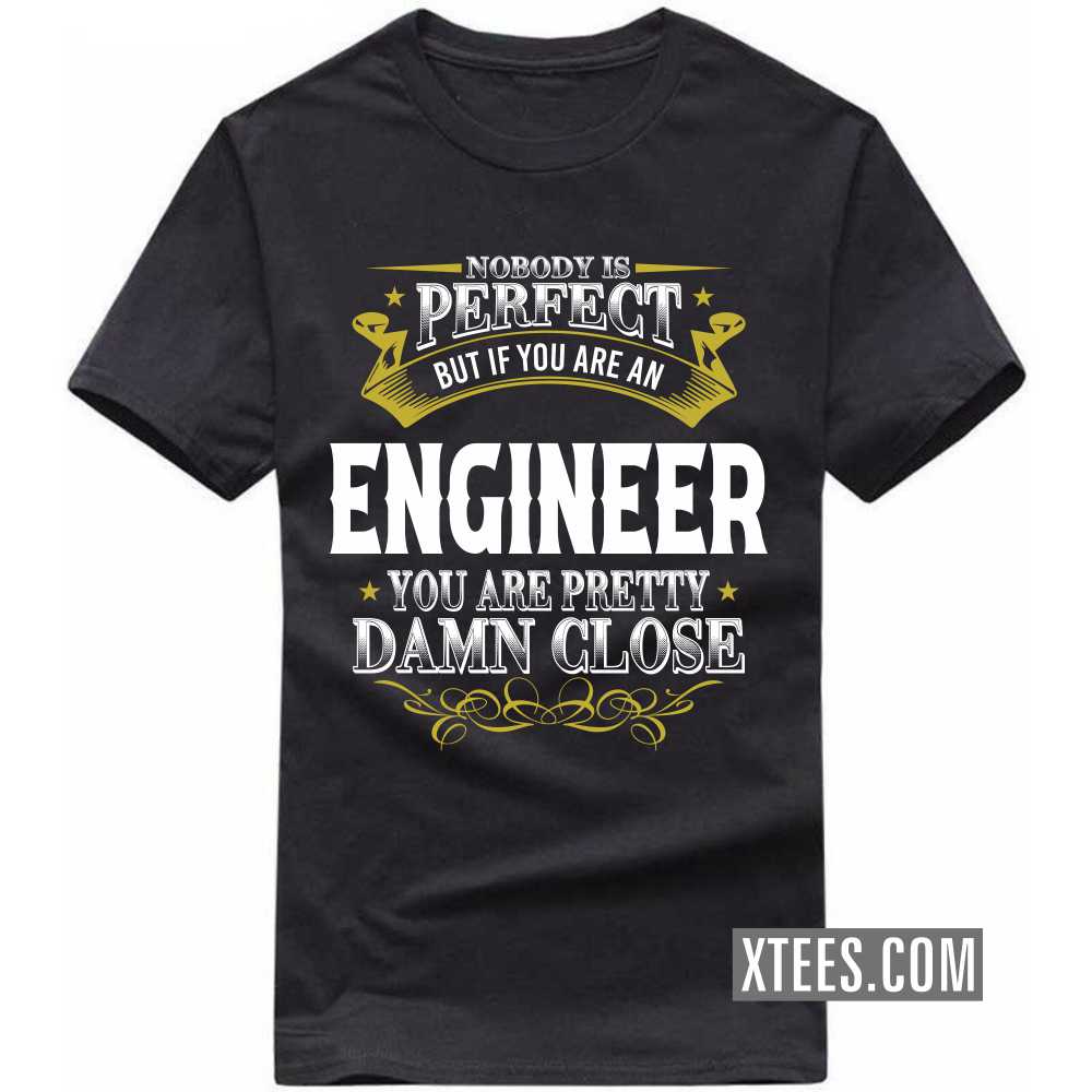 Nobody Is Perfect But If You Are A ENGINEER You Are Pretty Damn Close Profession T-shirt image