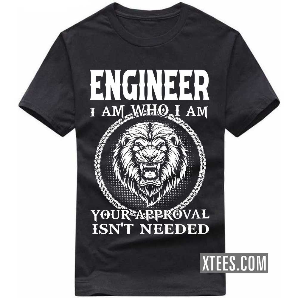 ENGINEER I Am Who I Am Your Approval Isn't Needed Profession T-shirt image