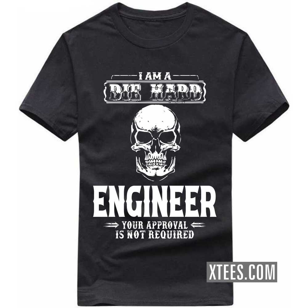 I Am A Die Hard ENGINEER Your Approval Is Not Required Profession T-shirt image