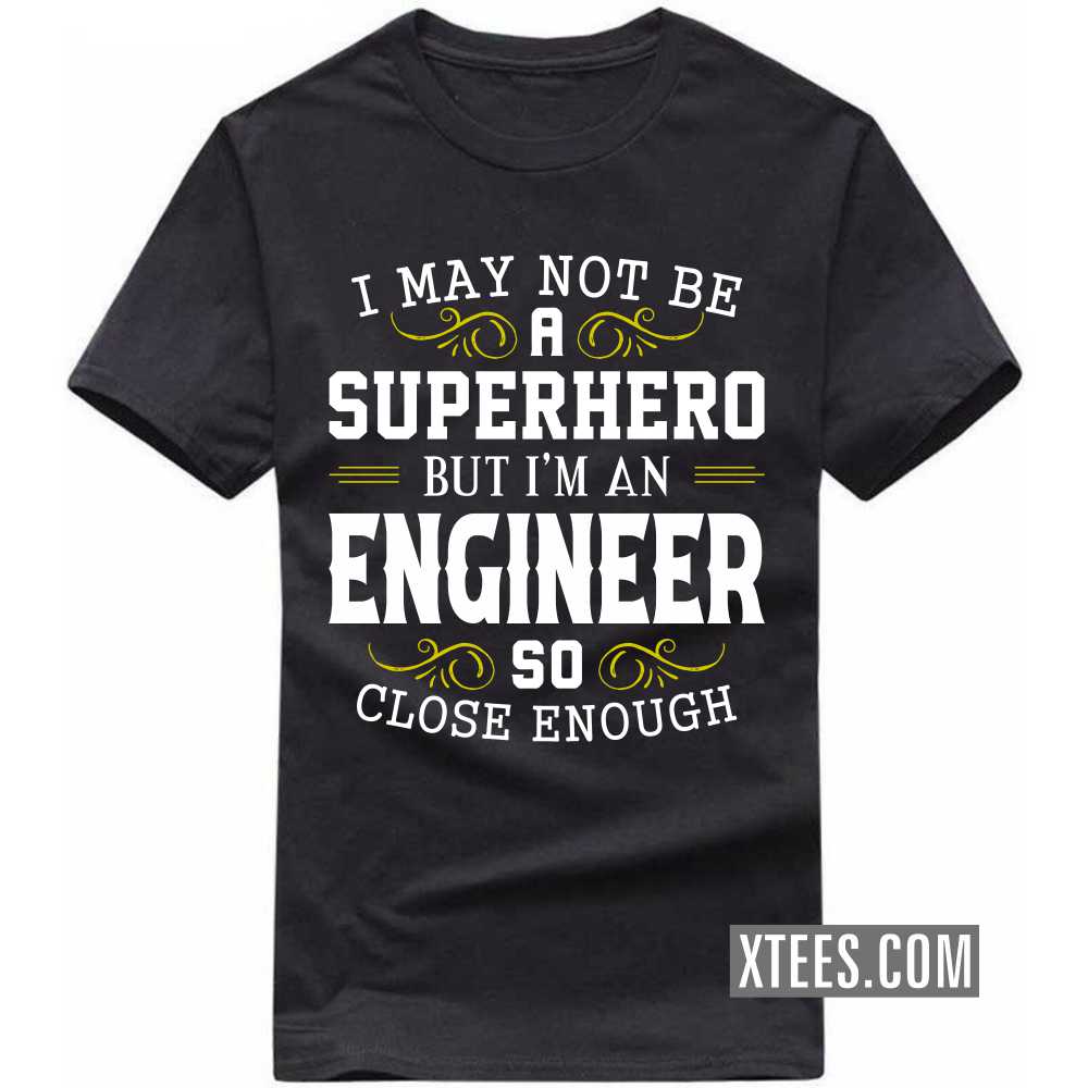I May Not Be A Superhero But I'm A ENGINEER So Close Enough Profession T-shirt image