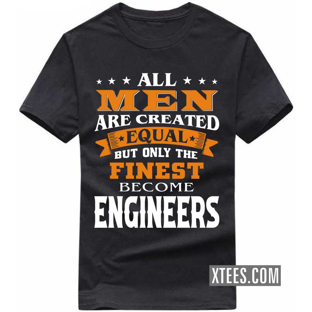 All Men Are Created Equal But Only The Finest Become ENGINEERs Profession T-shirt image