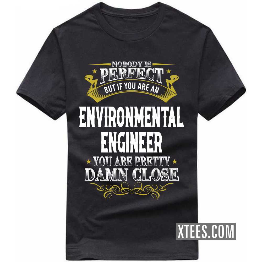 Nobody Is Perfect But If You Are A ENVIRONMENTAL ENGINEER You Are Pretty Damn Close Profession T-shirt image