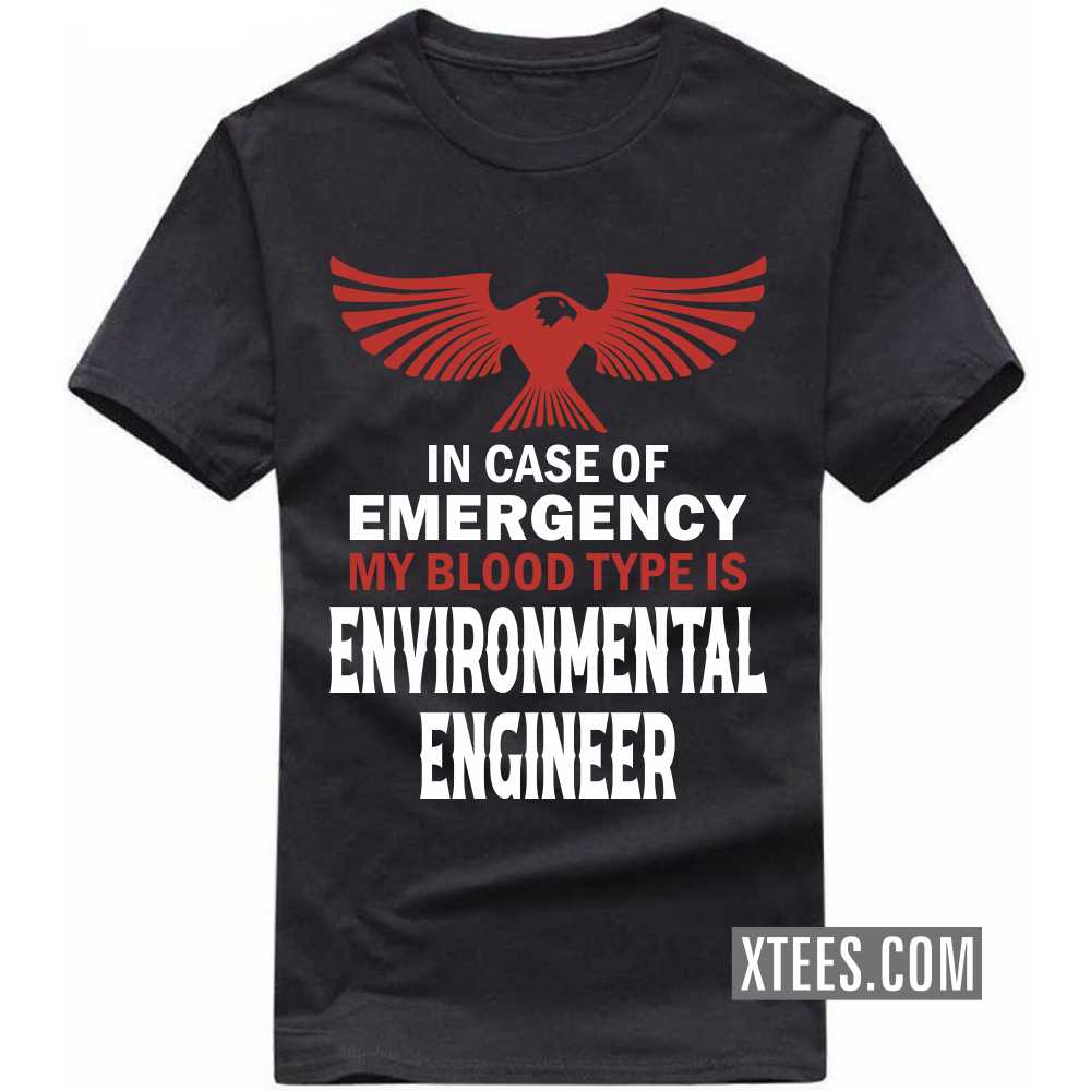 In Case Of Emergency My Blood Type Is ENVIRONMENTAL ENGINEER Profession T-shirt image