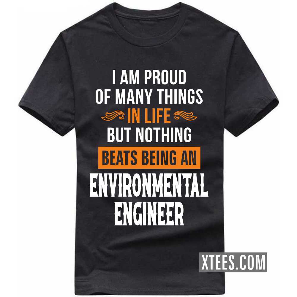 I Am Proud Of Many Things In Life But Nothing Beats Being A ENVIRONMENTAL ENGINEER Profession T-shirt image