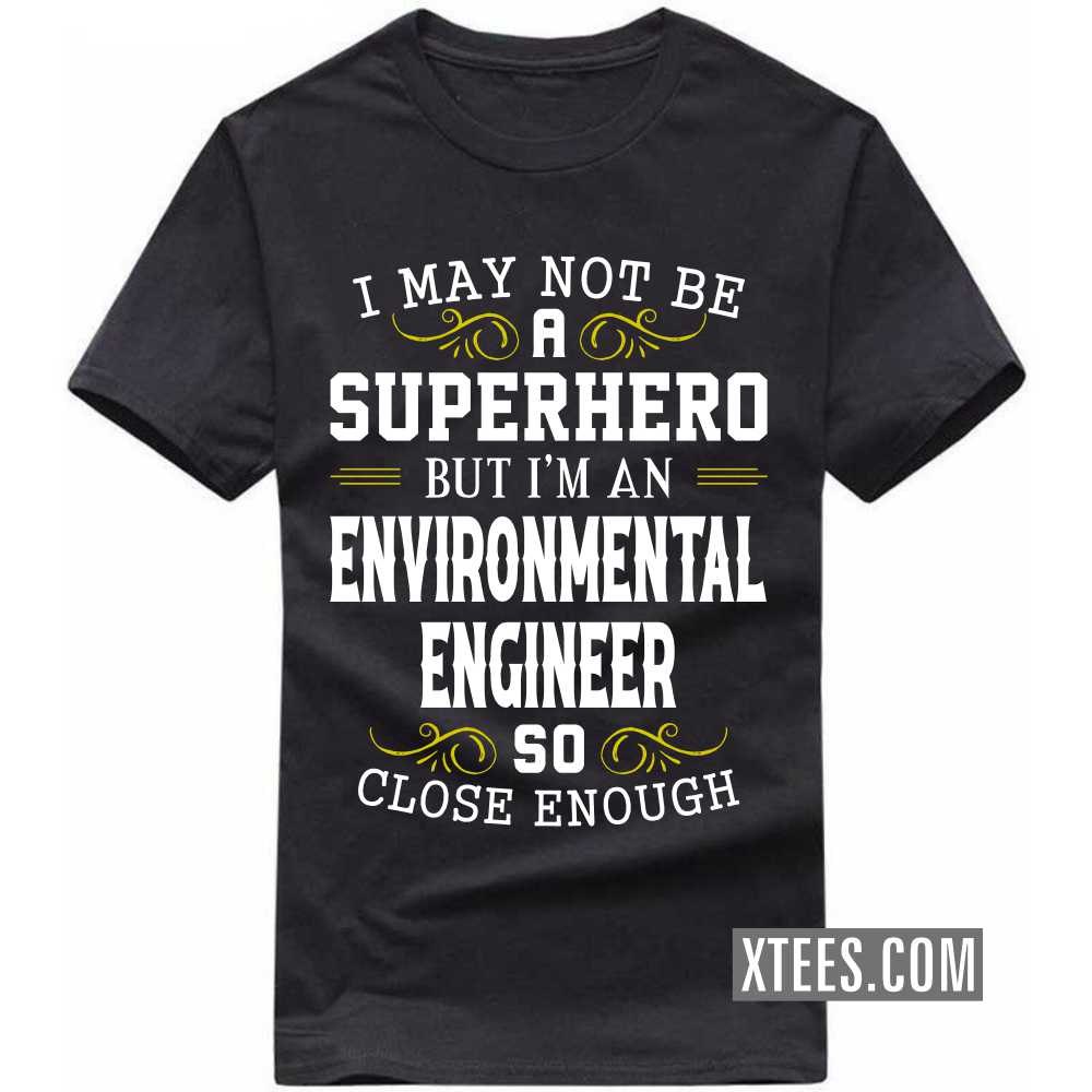 I May Not Be A Superhero But I'm A ENVIRONMENTAL ENGINEER So Close Enough Profession T-shirt image