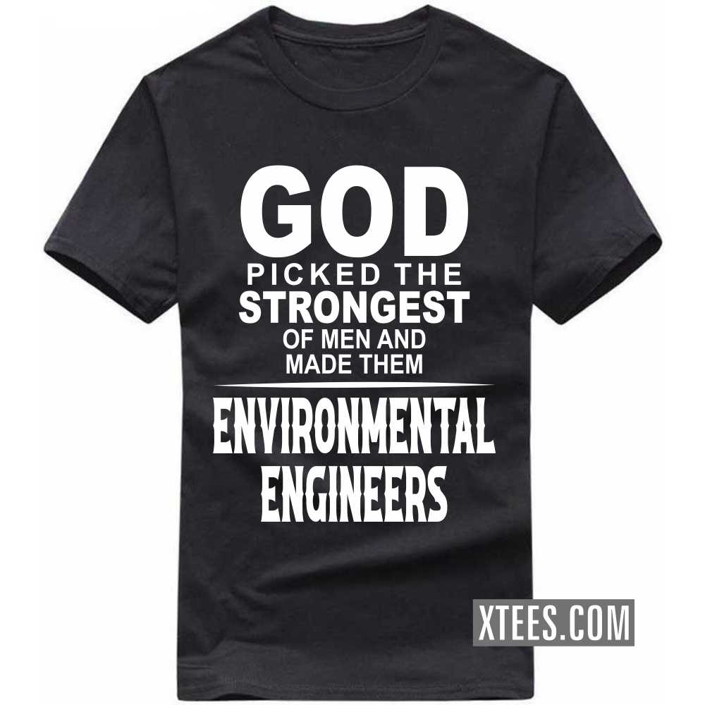God Picked The Strongest Of Men And Made Them ENVIRONMENTAL ENGINEERs Profession T-shirt image