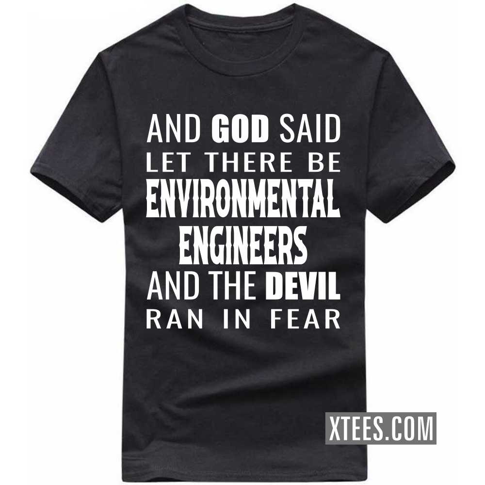 And God Said Let There Be ENVIRONMENTAL ENGINEERs And The Devil Ran In Fear Profession T-shirt image