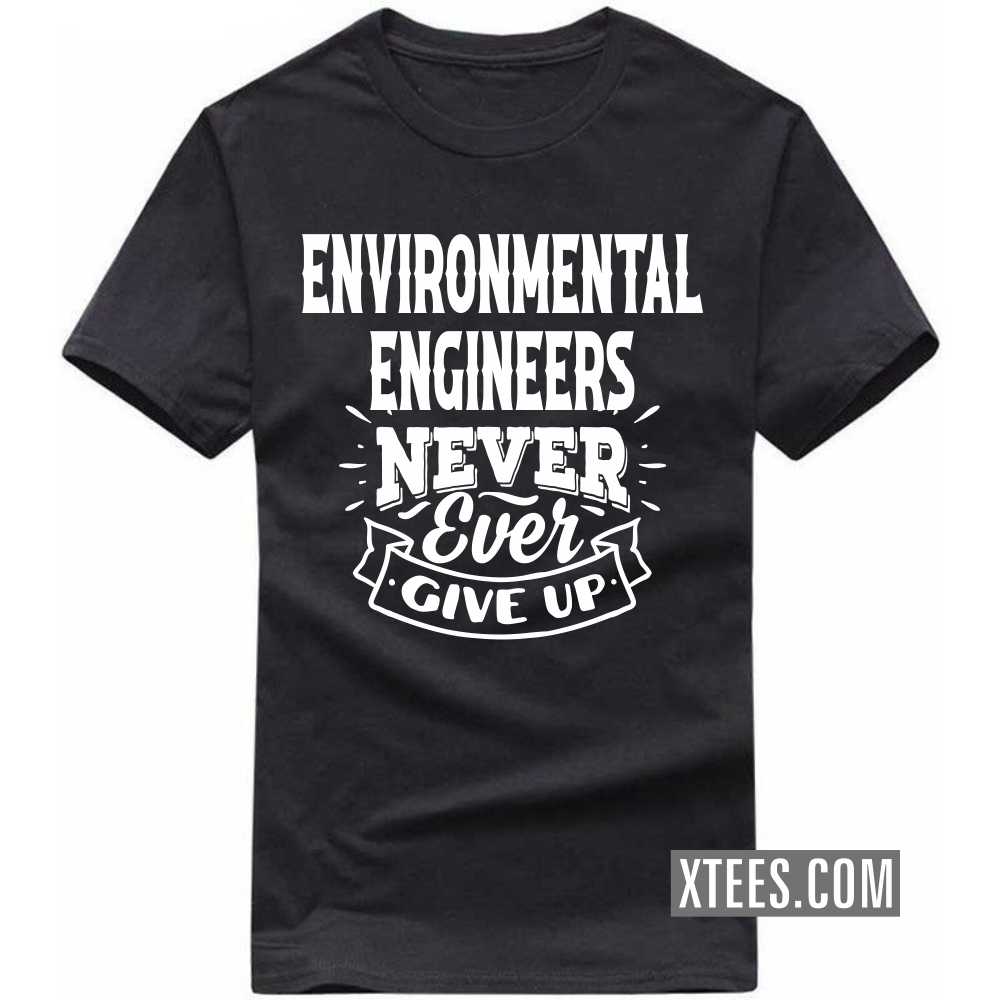 ENVIRONMENTAL ENGINEERs Never Ever Give Up Profession T-shirt image