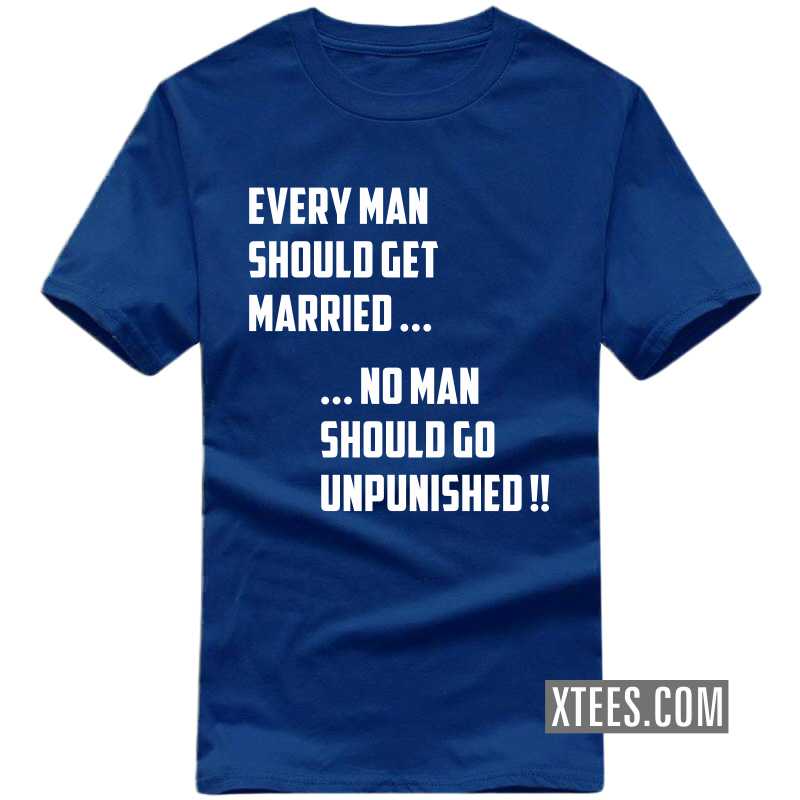Every Man Should Get Married ... No Man Should Go Unpunished !! Funny T-shirt India image