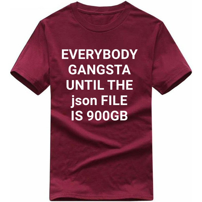 Everybody Gangsta Until The Json File Is 900 Gb Funny Geek Programmer Quotes T-shirt India image