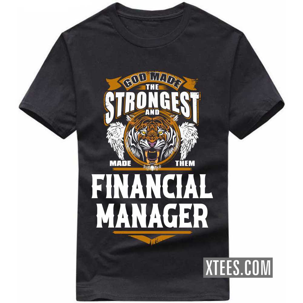 God Made The Strongest And Named Them FINANCIAL MANAGER Profession T-shirt image