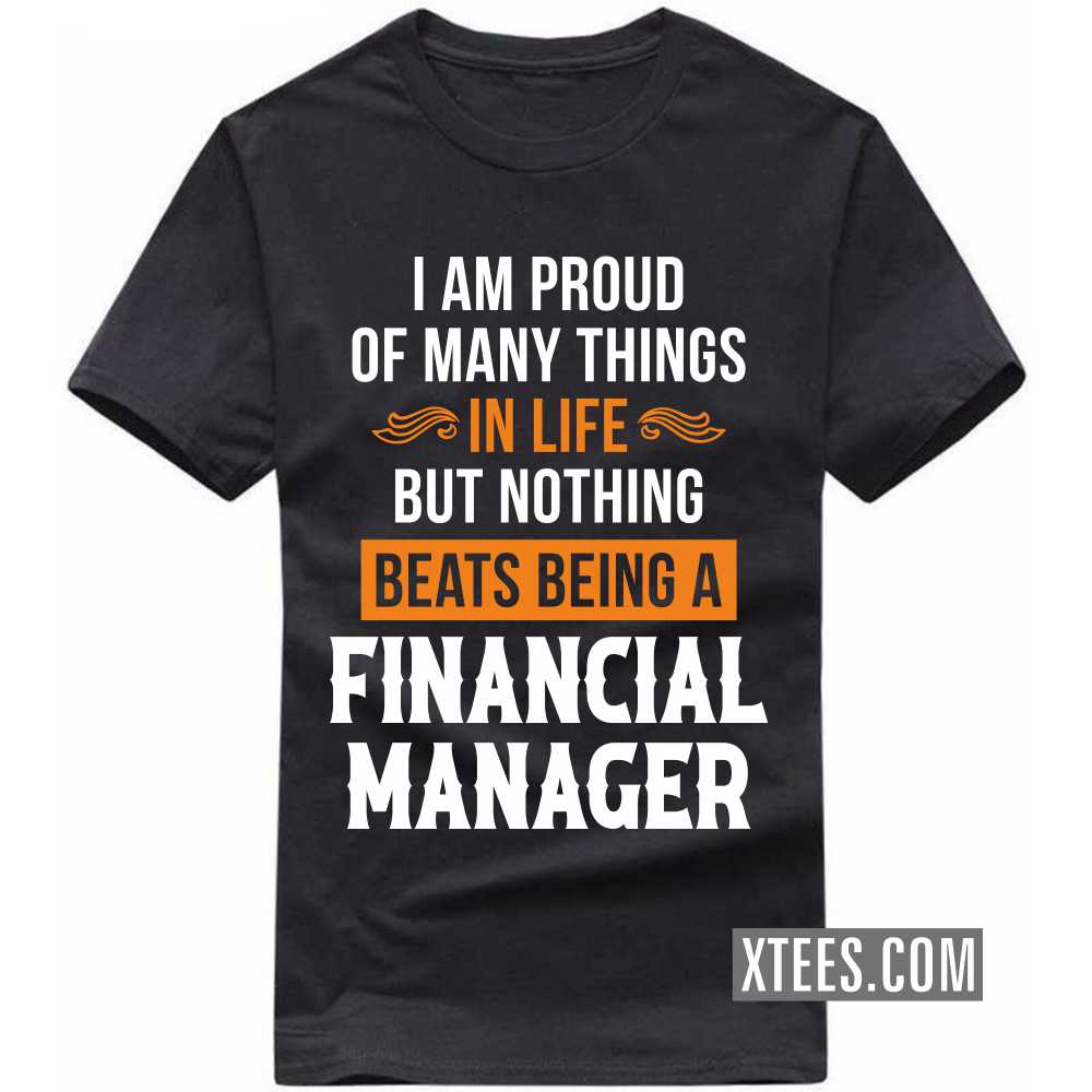 I Am Proud Of Many Things In Life But Nothing Beats Being A FINANCIAL MANAGER Profession T-shirt image