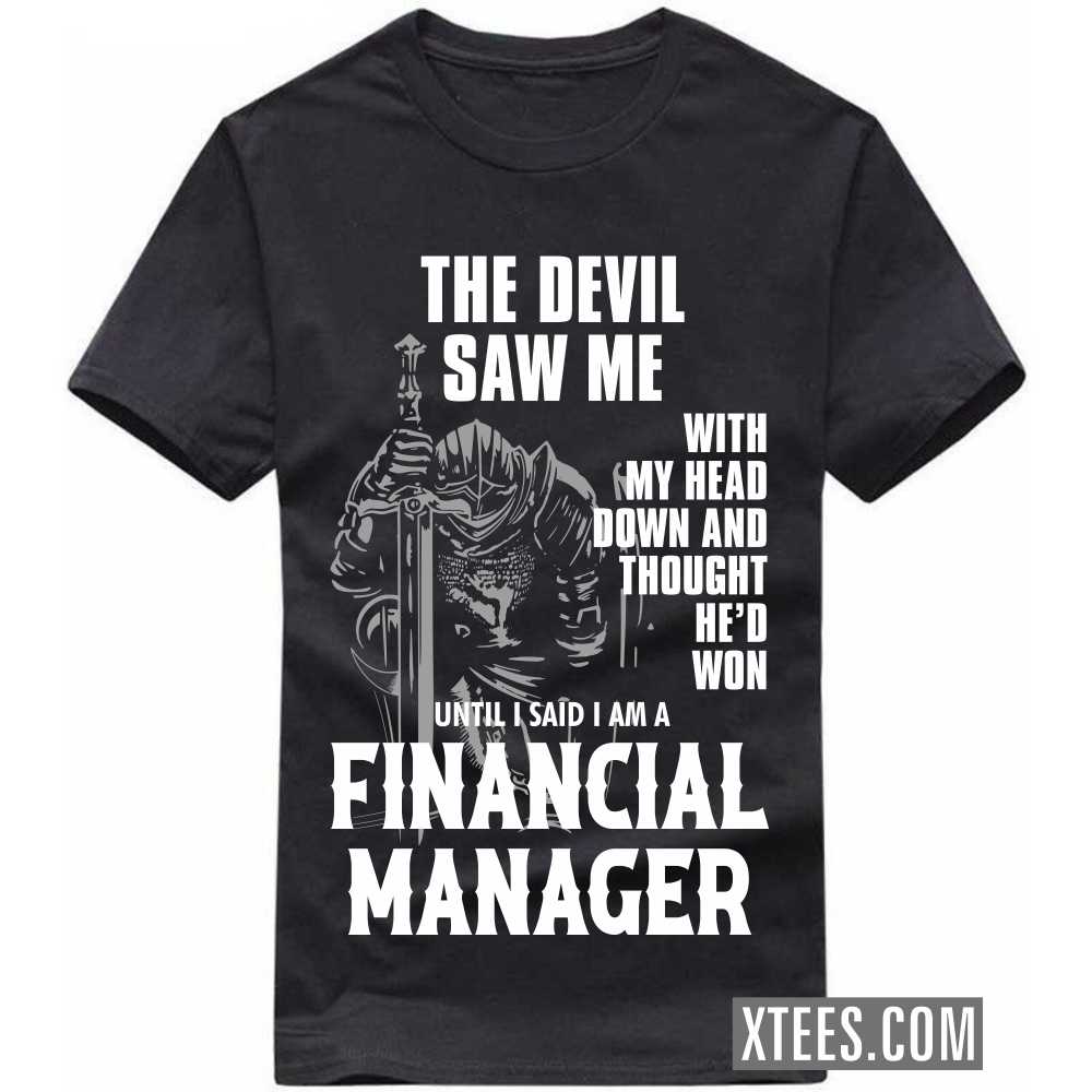 The Devil Saw Me My Head Down Thought He'd Won I Said I Am A FINANCIAL MANAGER Profession T-shirt image