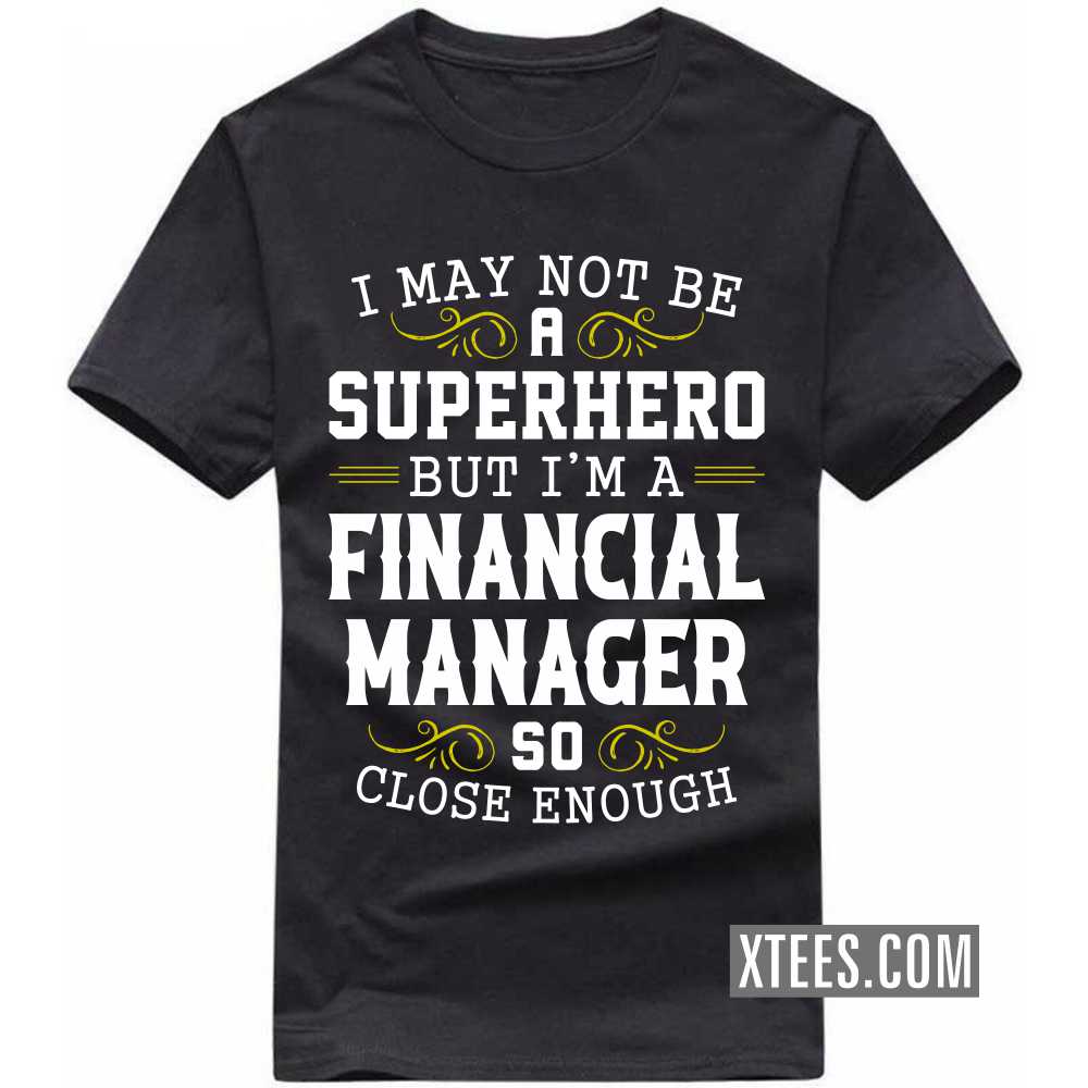 I May Not Be A Superhero But I'm A FINANCIAL MANAGER So Close Enough Profession T-shirt image