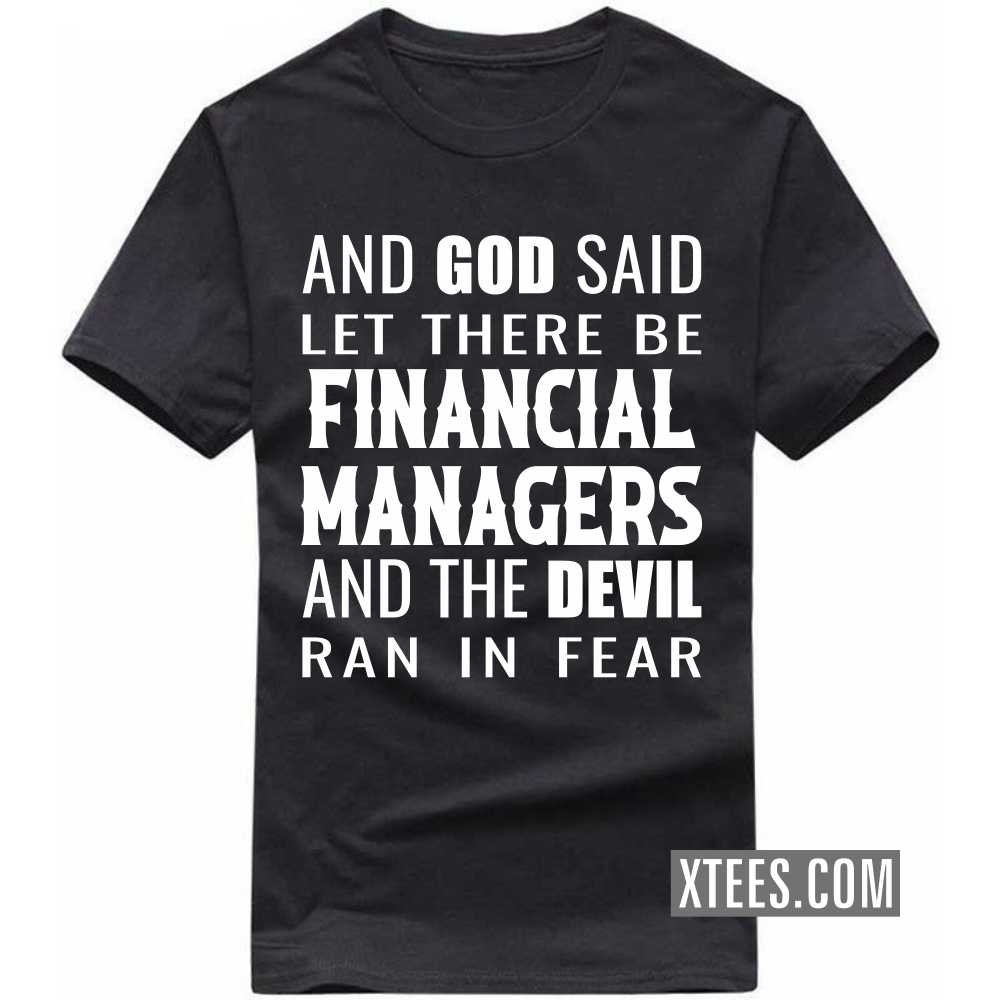And God Said Let There Be FINANCIAL MANAGERs And The Devil Ran In Fear Profession T-shirt image