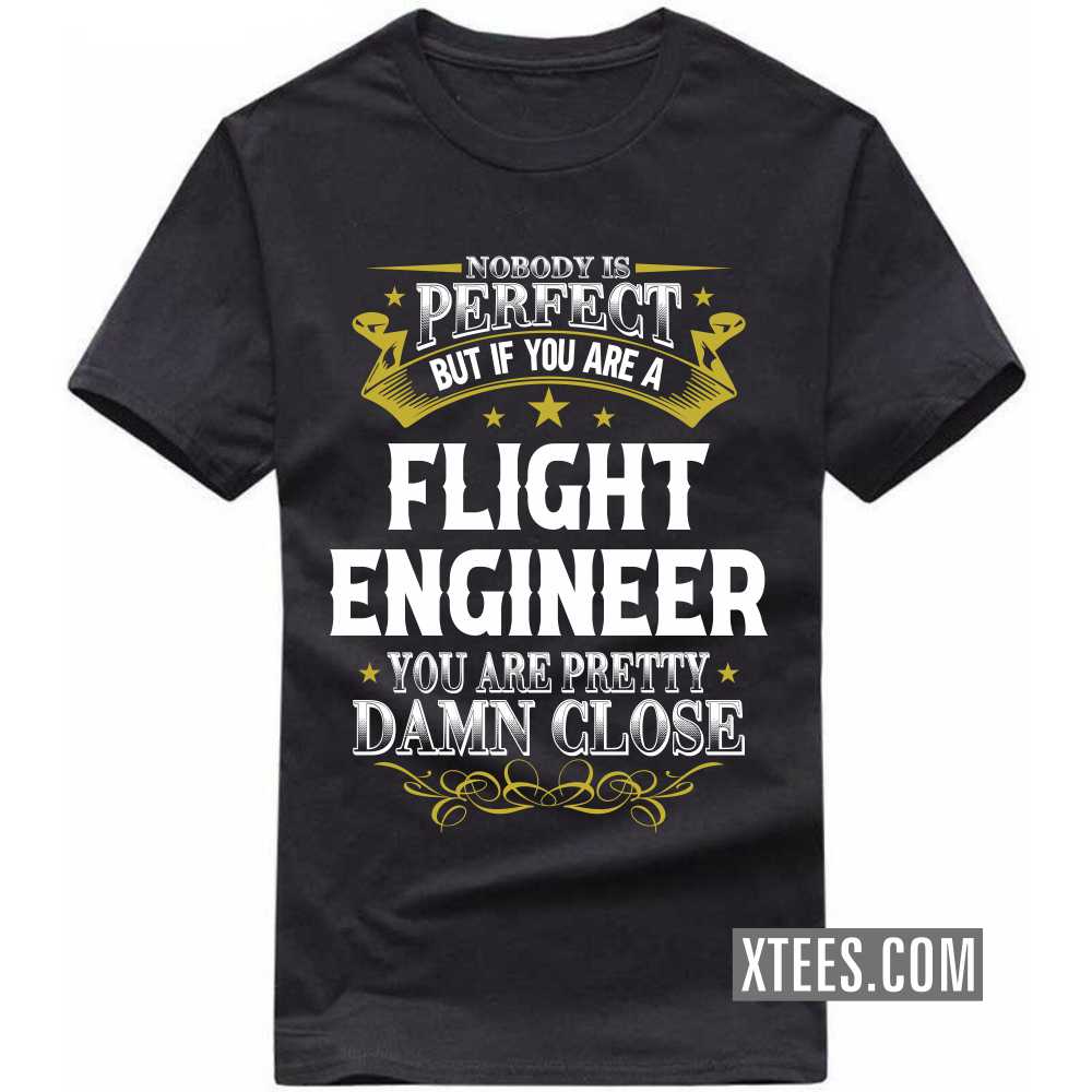 Nobody Is Perfect But If You Are A FLIGHT ENGINEER You Are Pretty Damn Close Profession T-shirt image