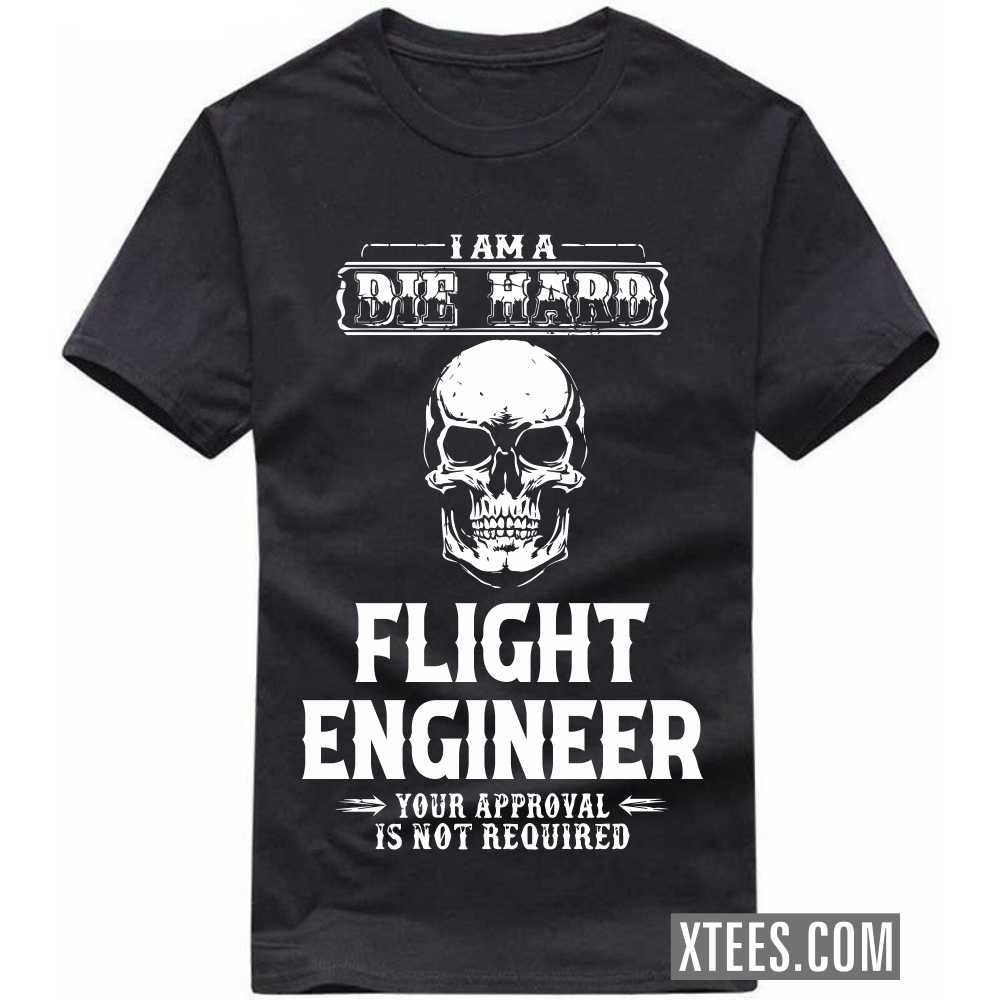I Am A Die Hard FLIGHT ENGINEER Your Approval Is Not Required Profession T-shirt image
