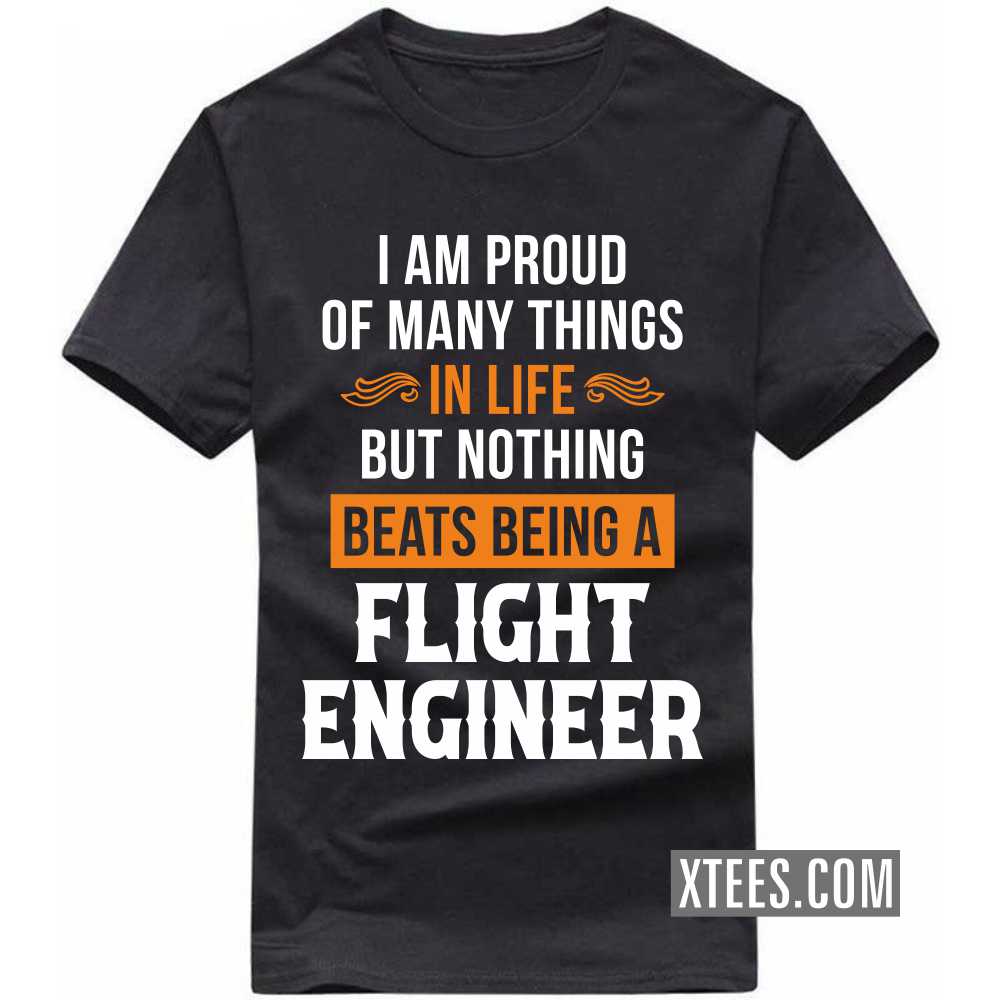 I Am Proud Of Many Things In Life But Nothing Beats Being A FLIGHT ENGINEER Profession T-shirt image