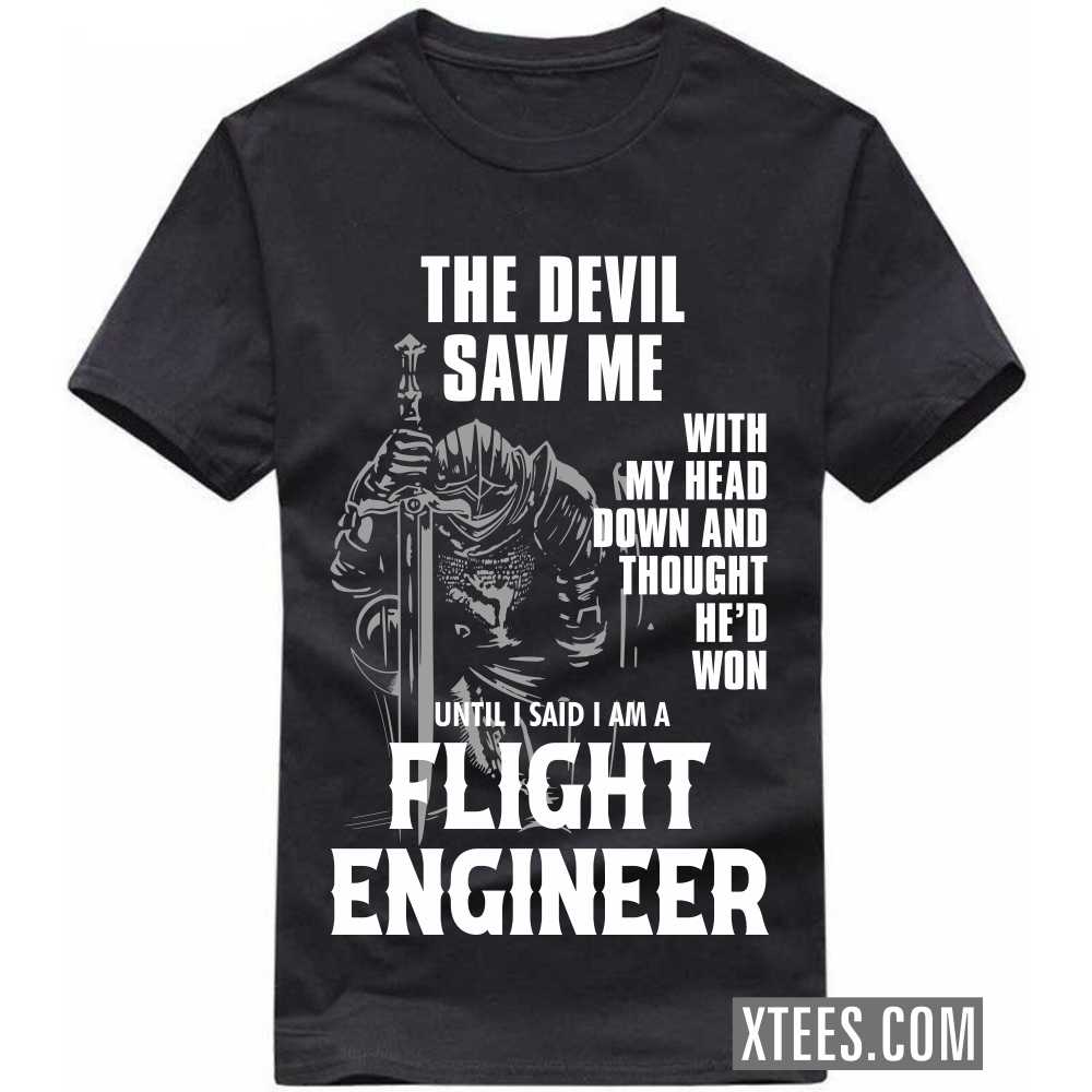The Devil Saw Me My Head Down Thought He'd Won I Said I Am A FLIGHT ENGINEER Profession T-shirt image
