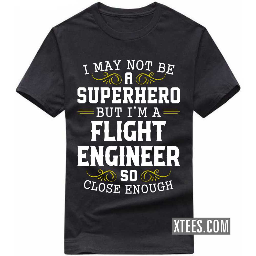 I May Not Be A Superhero But I'm A FLIGHT ENGINEER So Close Enough Profession T-shirt image