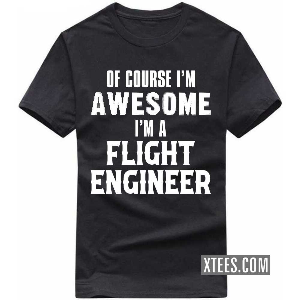 Of Course I'm Awesome I'm A FLIGHT ENGINEER Profession T-shirt image