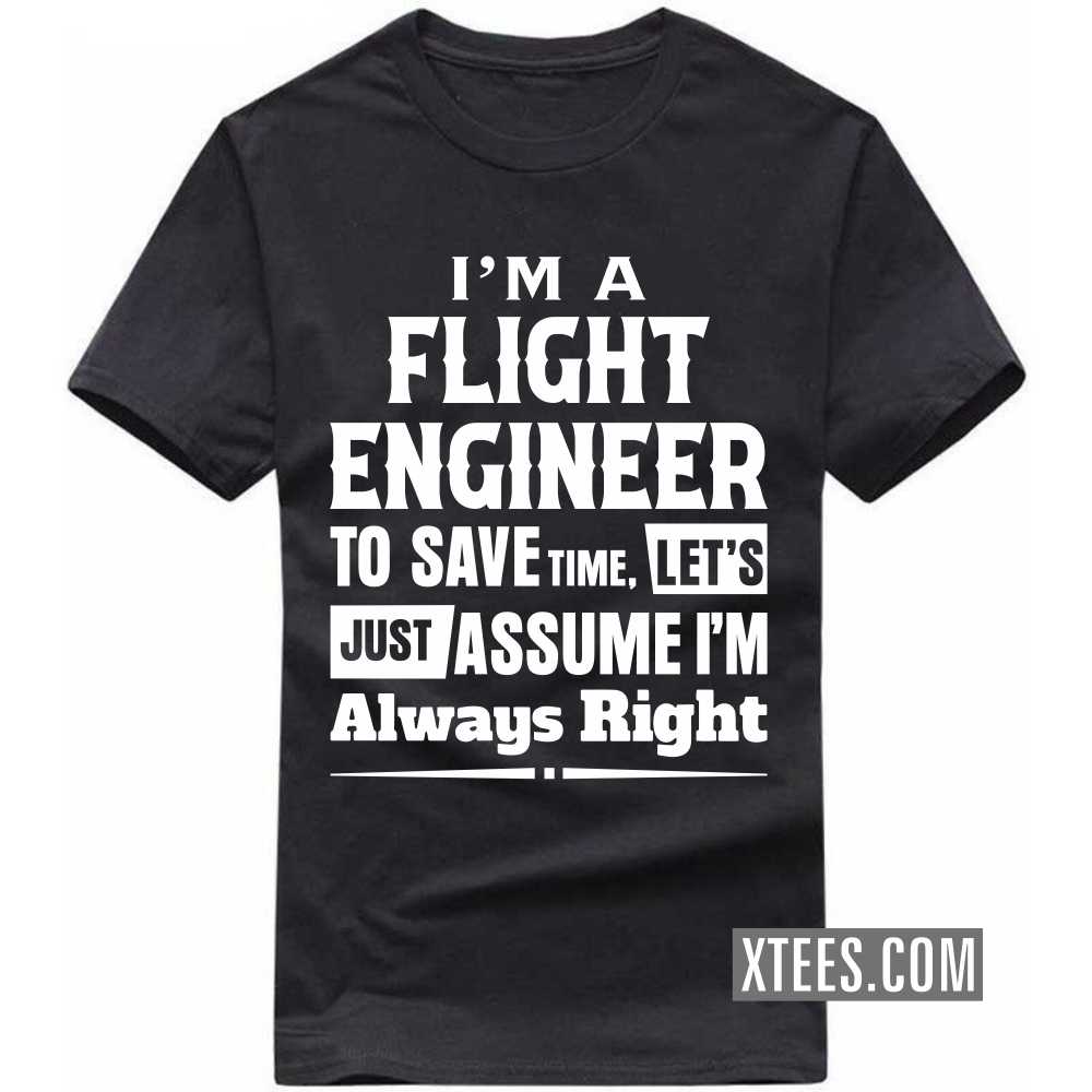 I'm A FLIGHT ENGINEER To Save Time, Let's Just Assume I'm Always Right Profession T-shirt image