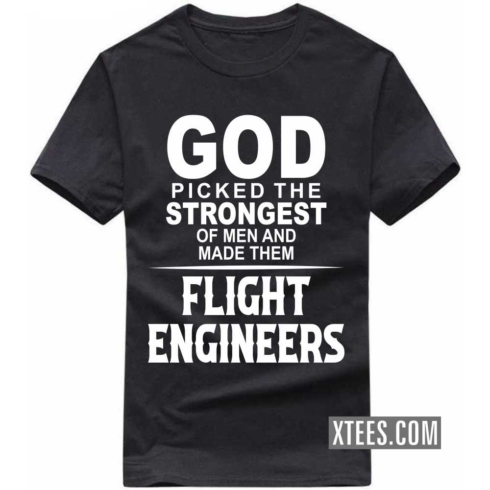 God Picked The Strongest Of Men And Made Them FLIGHT ENGINEERs Profession T-shirt image