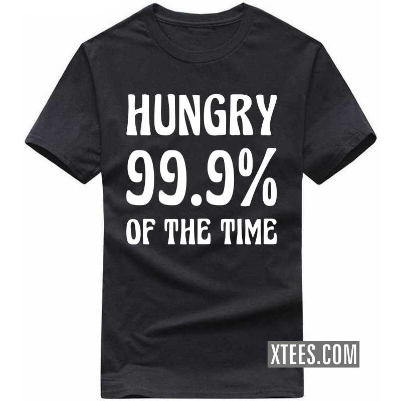 Hungry 99.9% Of The Time T Shirt image