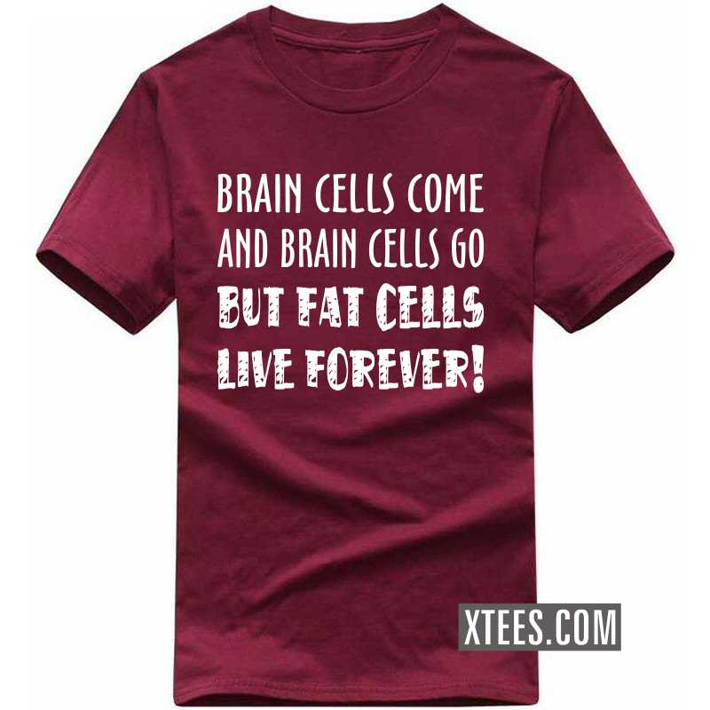 Brain Cells Come And Brain Cells Go But Fat Cells Live Forever Funny T-shirt India image