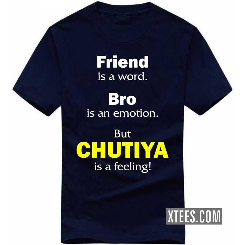 Friend Is A Word, Bro Is An Emotion, But Chutiya Is A Feeling! T Shirt image