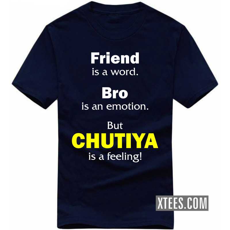 Friend Is A Word, Bro Is An Emotion, But Chutiya Is A Feeling! T Shirt image Friend Is A Word, Bro Is An Emotion, But Chutiya Is A Feeling! T Shirt image