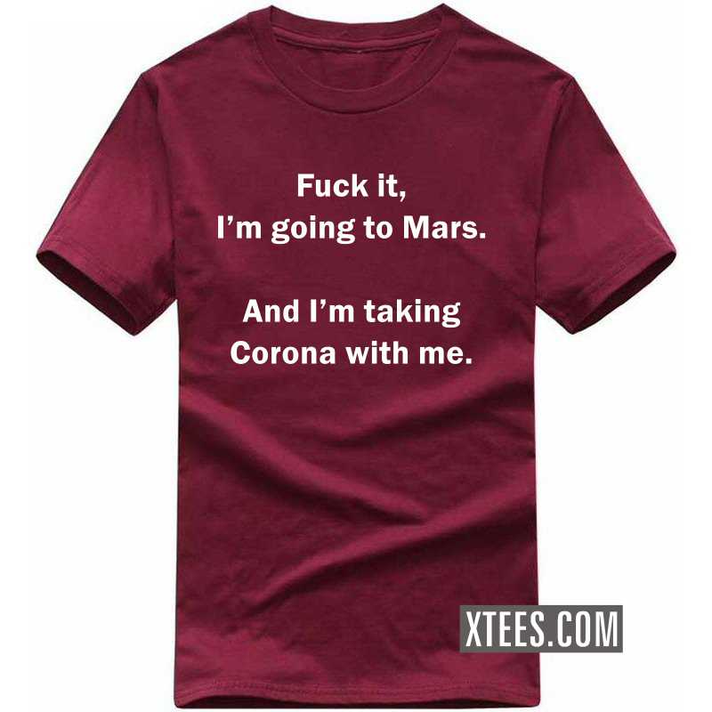 Fuck It I'm Going To Mars And I'm Taking Corona With Me T-shirt image Fuck It I'm Going To Mars And I'm Taking Corona With Me T-shirt image