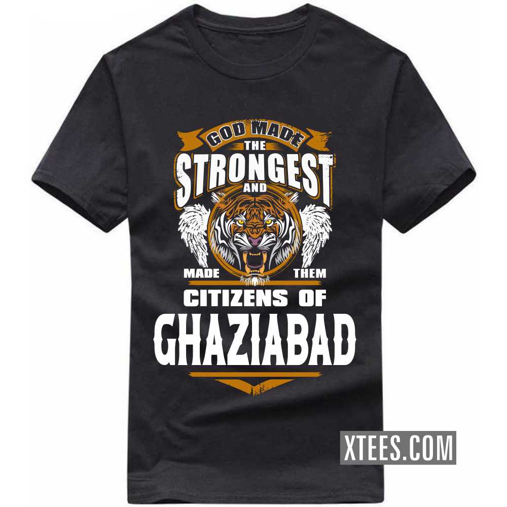 God Made The Strongest And Made Them Citizens Of GHAZIABAD India City T-shirt image