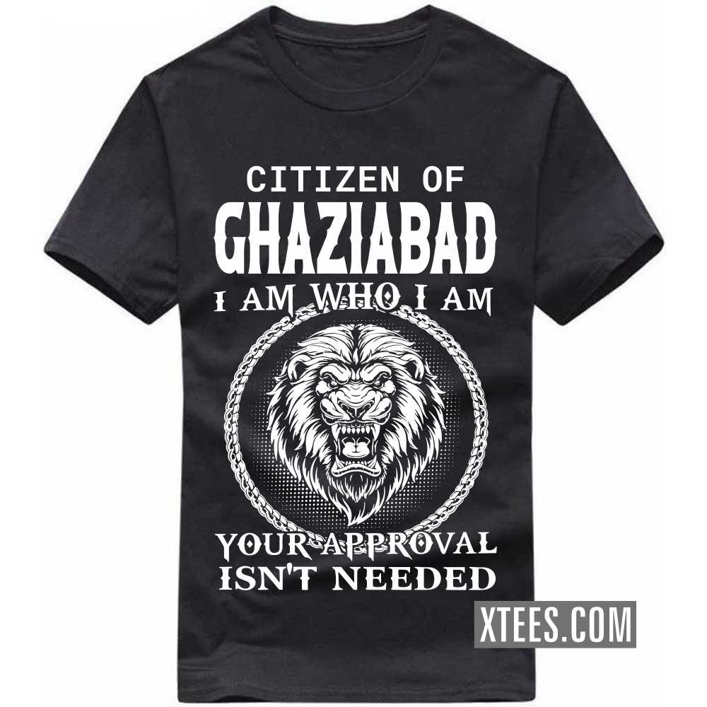 Citizen Of GHAZIABAD I Am Who I Am Your Approval Isn't Needed India City T-shirt image