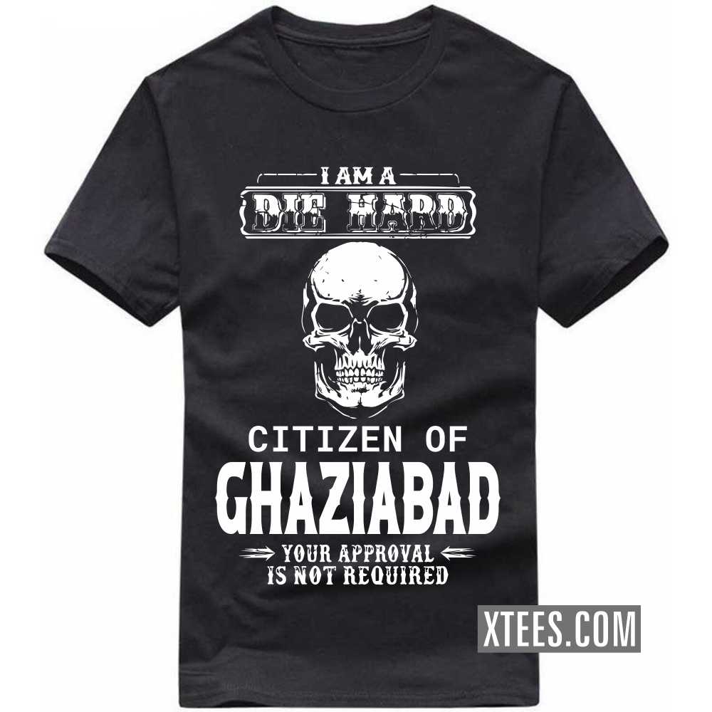 I Am A Die Hard Citizen Of GHAZIABAD Your Approval Is Not Required India City T-shirt image
