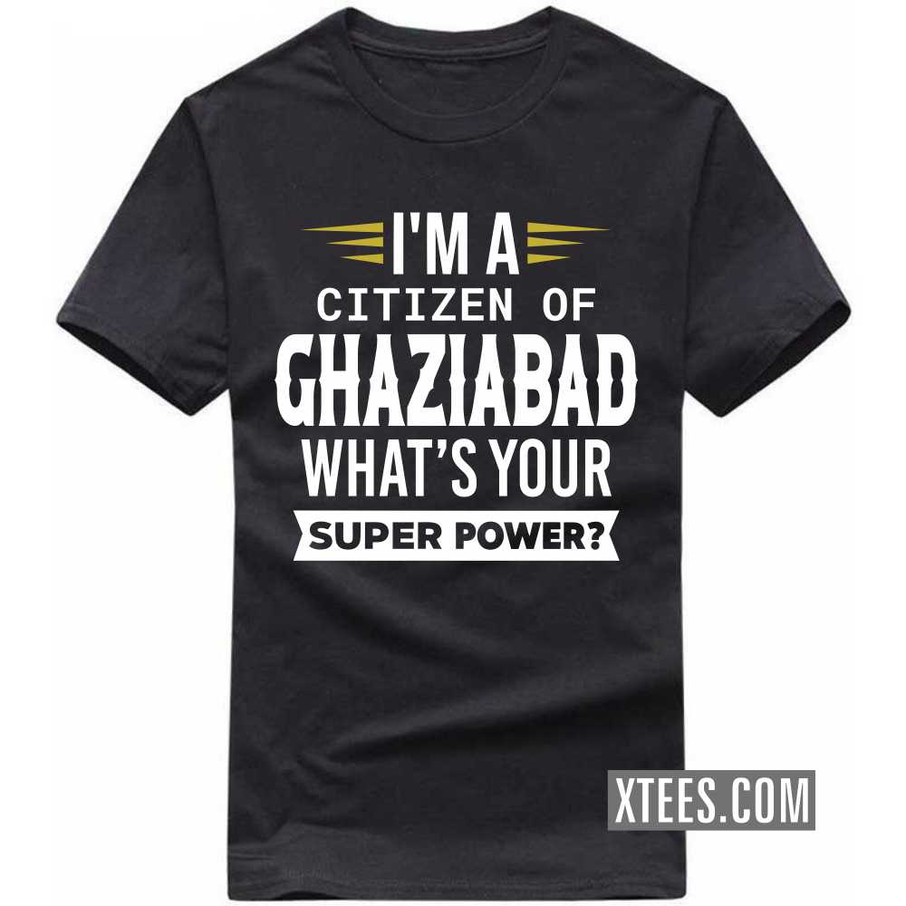 I'm A Citizen Of GHAZIABAD What's Your Super Power? India City T-shirt image