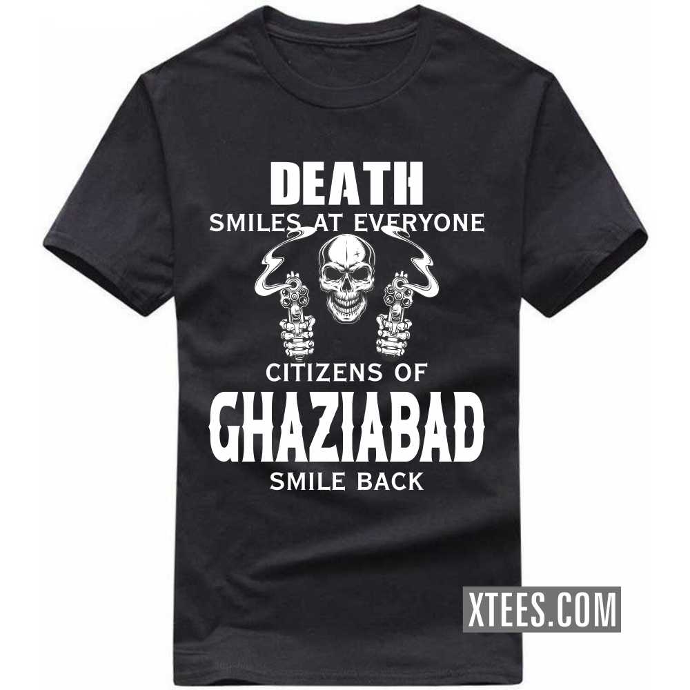 Death Smiles At Everyone Citizens Of GHAZIABAD Smile Back India City T-shirt image