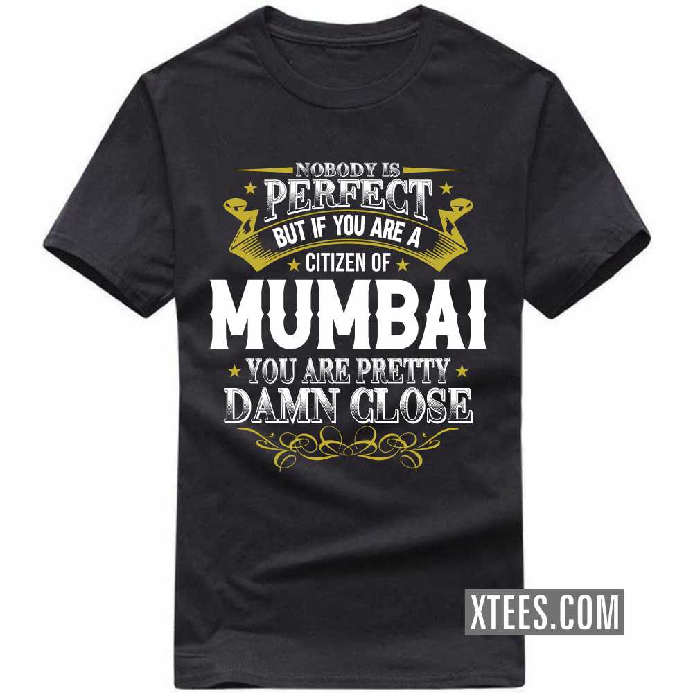 Nobody Is Perfect But If You Are A Citizen Of Mumbai You Are Pretty Damn Close India City T-shirt image