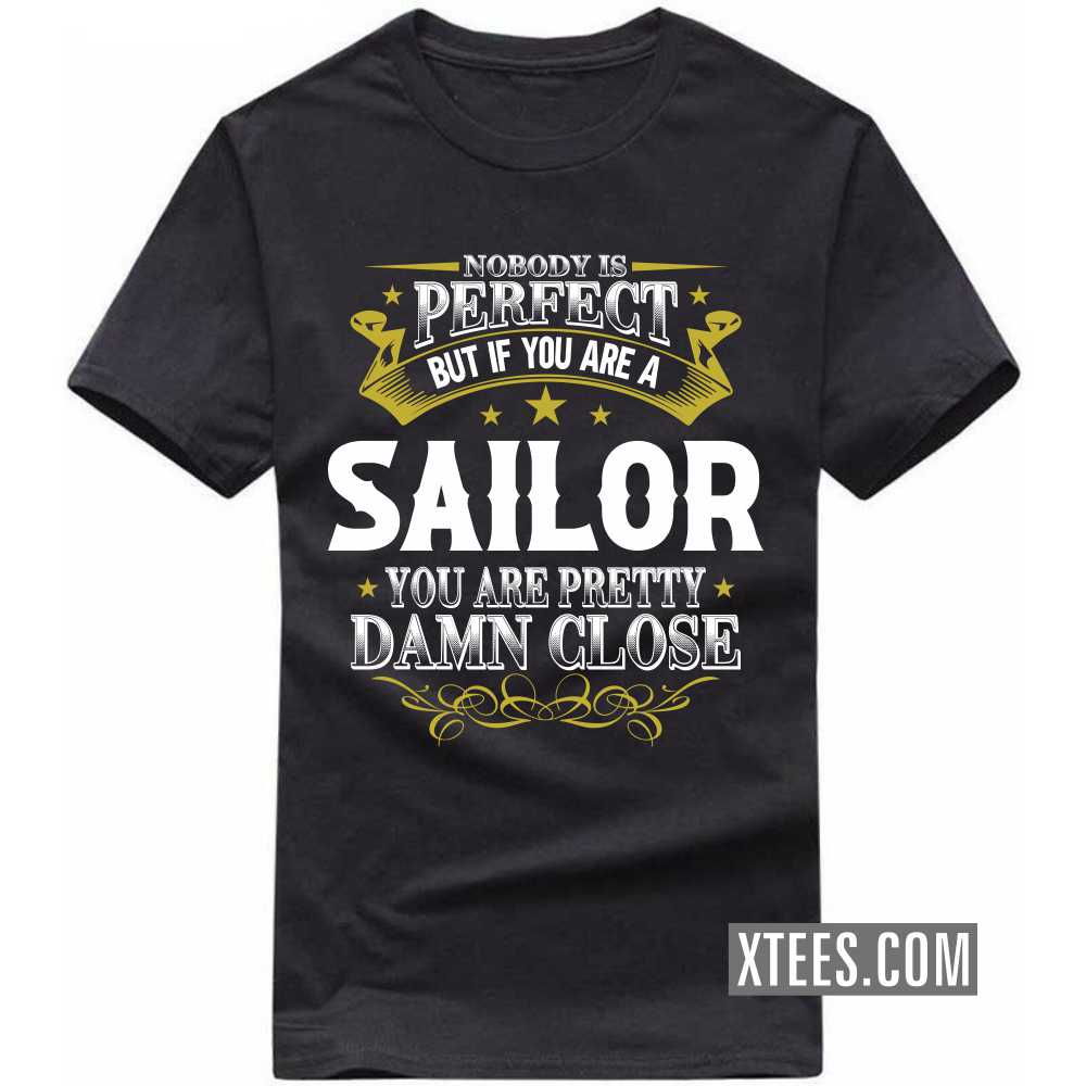 Nobody Is Perfect But If You Are A Sailor You Are Pretty Damn Close Profession T-shirt image