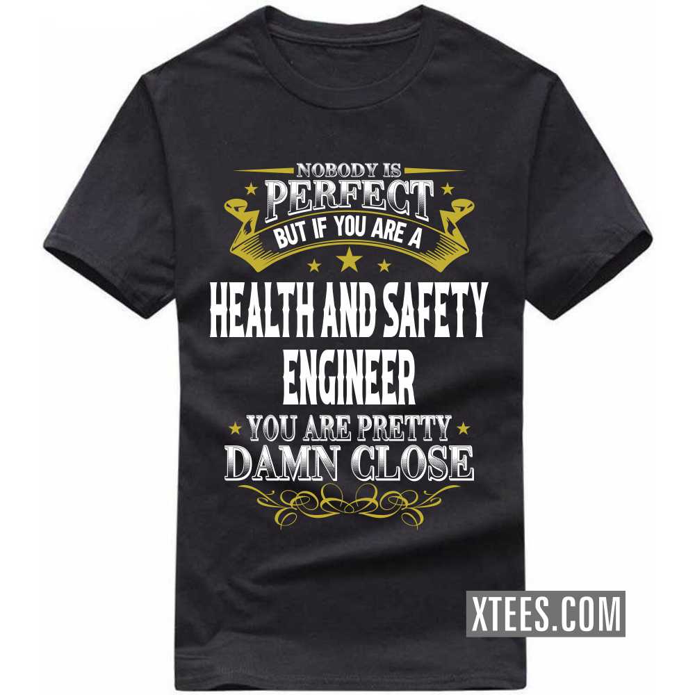 Nobody Is Perfect But If You Are A HEALTH AND SAFETY ENGINEER You Are Pretty Damn Close Profession T-shirt image