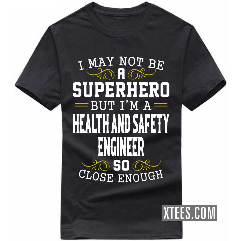 I May Not Be A Superhero But I'm A HEALTH AND SAFETY ENGINEER So Close Enough Profession T-shirt image