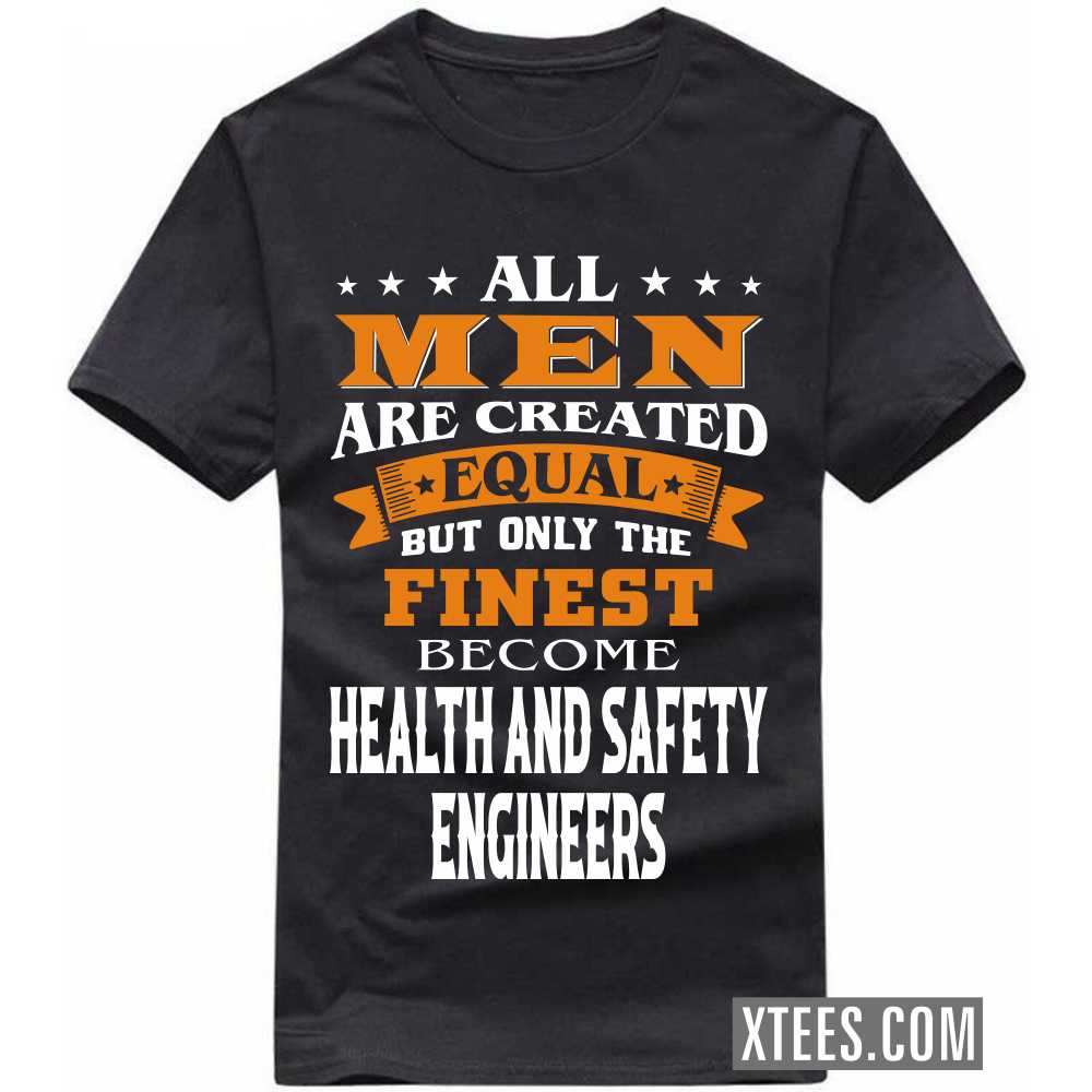 All Men Are Created Equal But Only The Finest Become HEALTH AND SAFETY ENGINEERs Profession T-shirt image