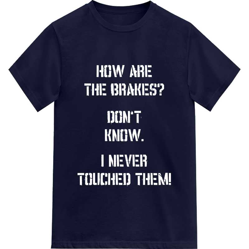 How Are The Brakes? Don't Know. I Never Touched Them! Biker T-shirt image How Are The Brakes? Don't Know. I Never Touched Them! Biker T-shirt image