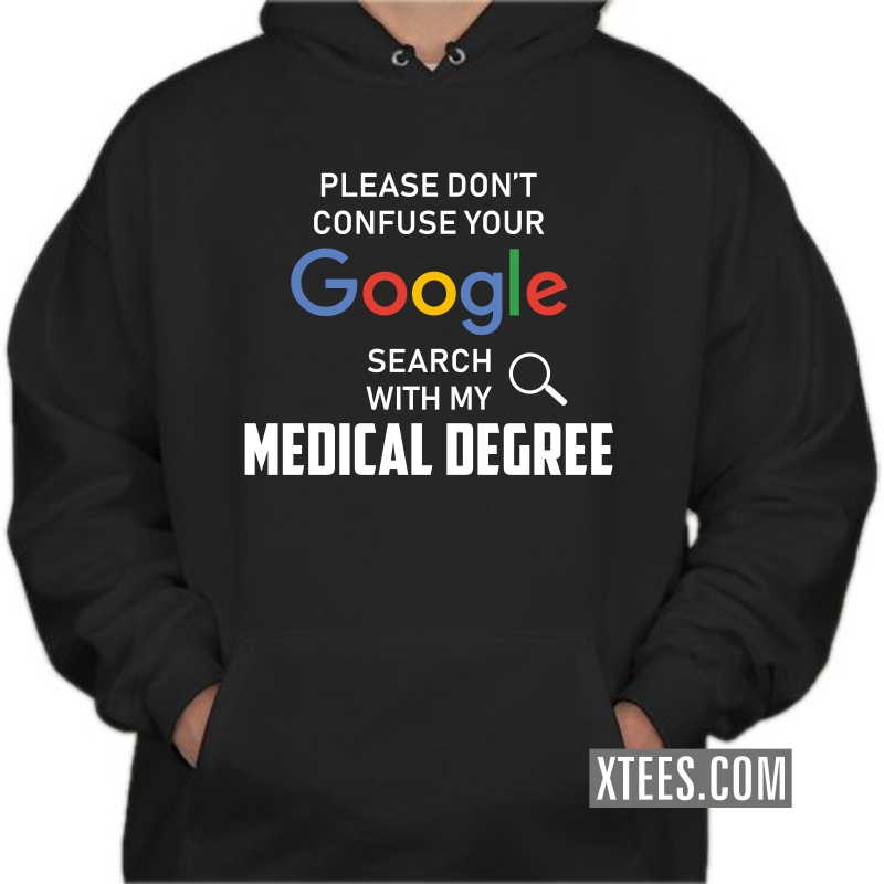 Please Don't Confuse Your Google Search With My Medical Degree T Shirt