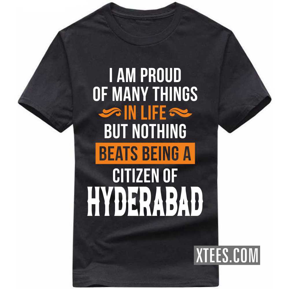 I Am Proud Of Many Things In Life But Nothing Beats Being A Citizen Of HYDERABAD India City T-shirt image