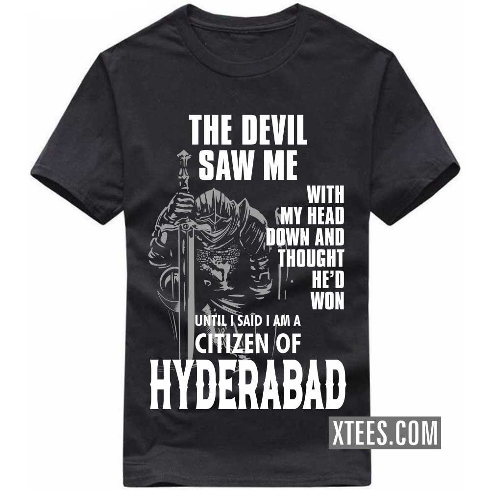 The Devil Saw Me With My Head Down And Thought He'd Won Until I Said I Am A Citizen Of HYDERABAD India City T-shirt image