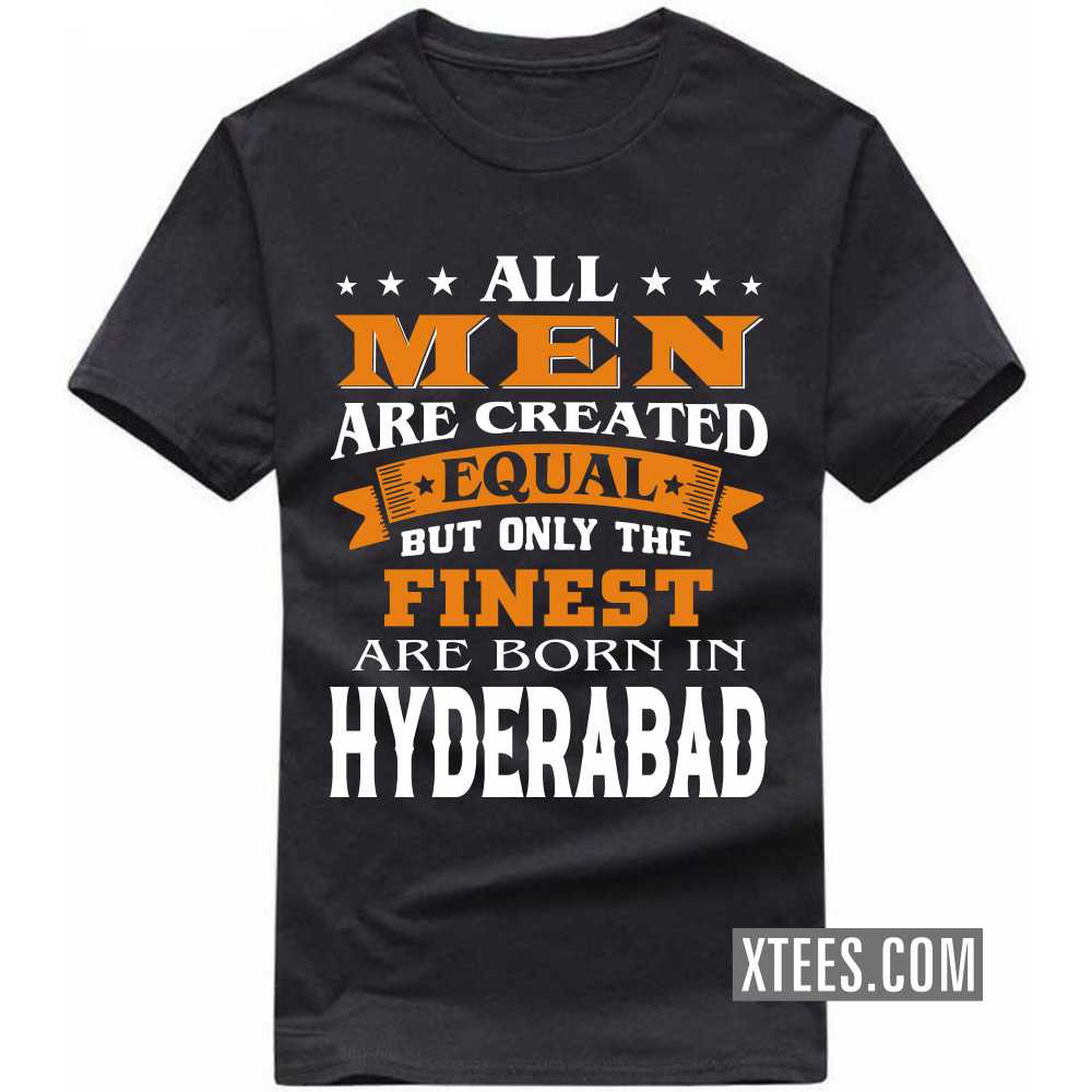 All Men Are Created Equal But Only The Finest Are Born In HYDERABAD India City T-shirt image