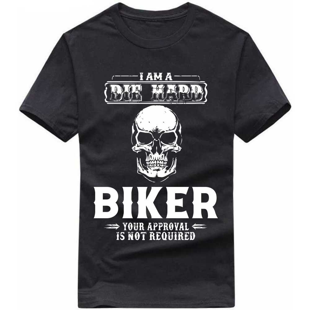I Am A Die Hard Biker Your Approval Is Not Required T-shirt image