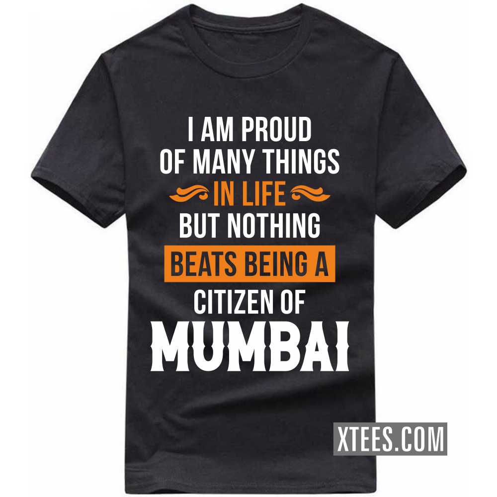 I Am Proud Of Many Things In Life But Nothing Beats Being A Citizen Of Mumbai India City T-shirt image
